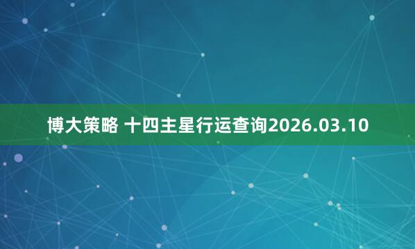 博大策略 十四主星行运查询2026.03.10